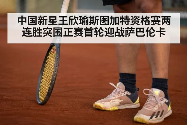 中国新星王欣瑜斯图加特资格赛两连胜突围正赛首轮迎战萨巴伦卡