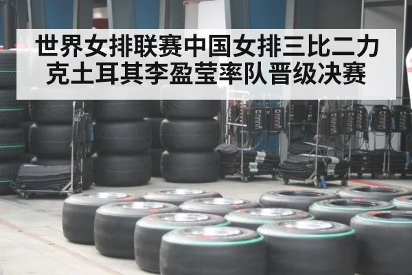 世界女排联赛中国女排三比二力克土耳其李盈莹率队晋级决赛